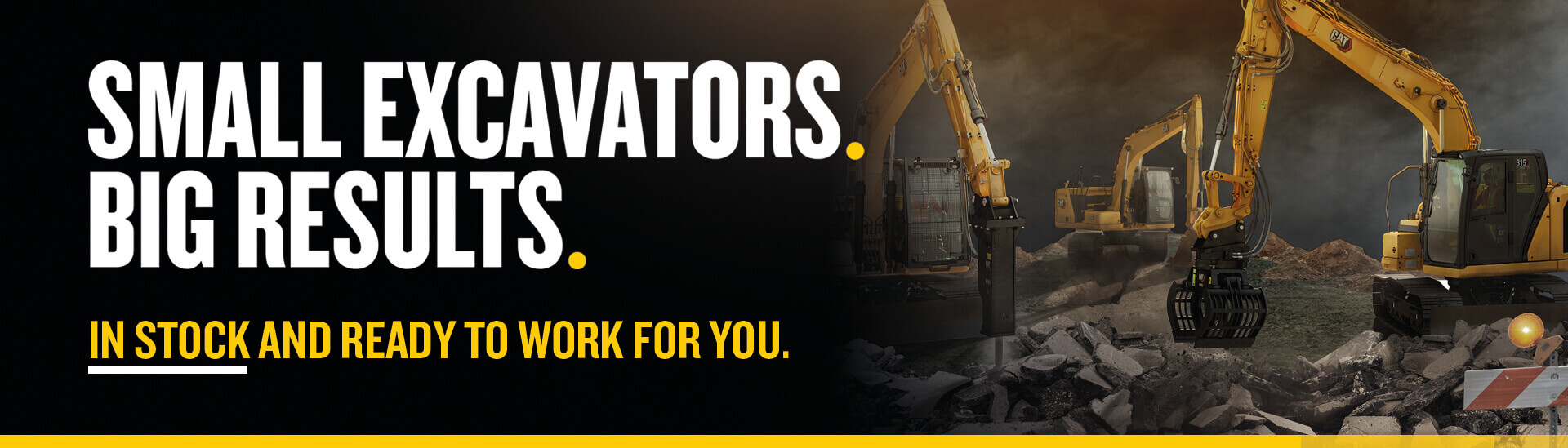Small Excavators. Big Results. In stock and ready to work with you.